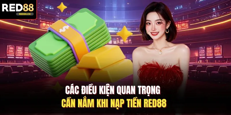 Các điều kiện quan trọng cần nắm khi nạp tiền Red88