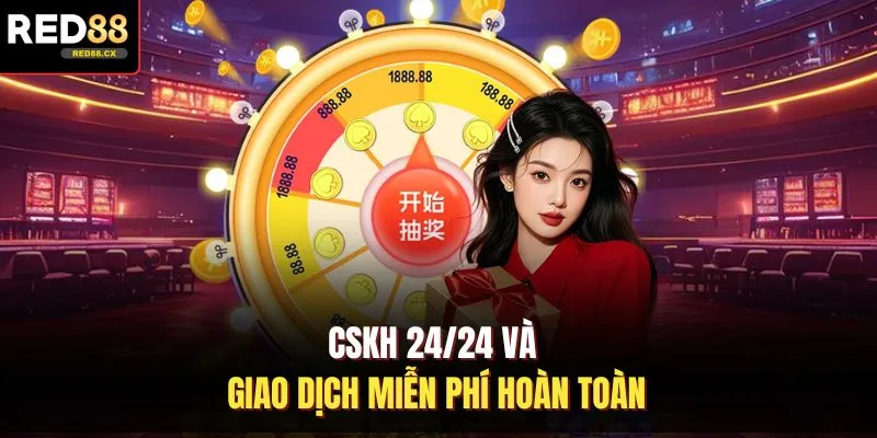 CSKH 24/24 và giao dịch miễn phí hoàn toàn