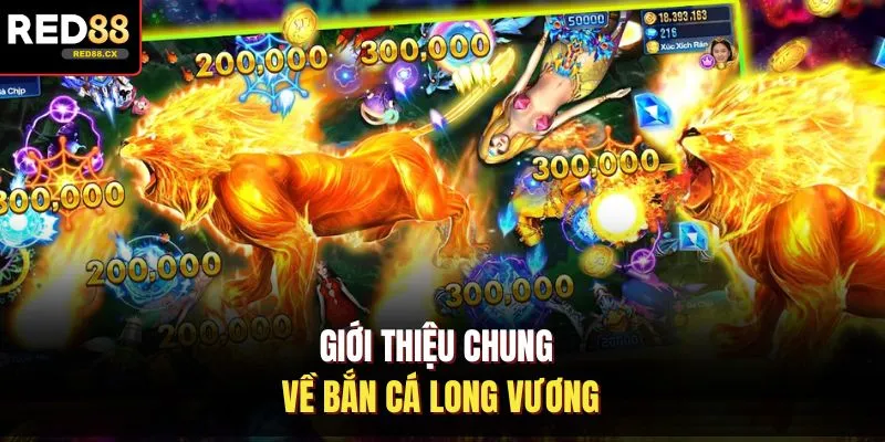 Giới thiệu chung về bắn cá Long Vương