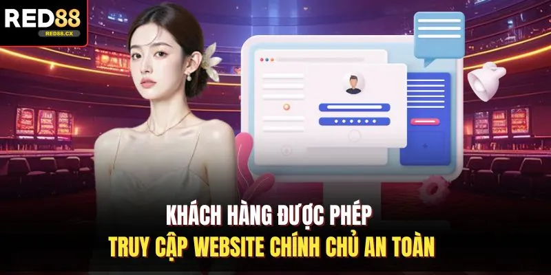 Khách hàng được phép truy cập website chính chủ an toàn