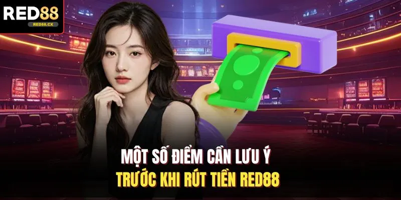 Một số điểm cần lưu ý trước khi rút tiền Red88