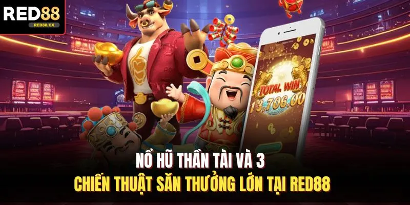 Nổ Hũ Thần Tài Và 3 Chiến Thuật Săn Thưởng Lớn Tại Red88