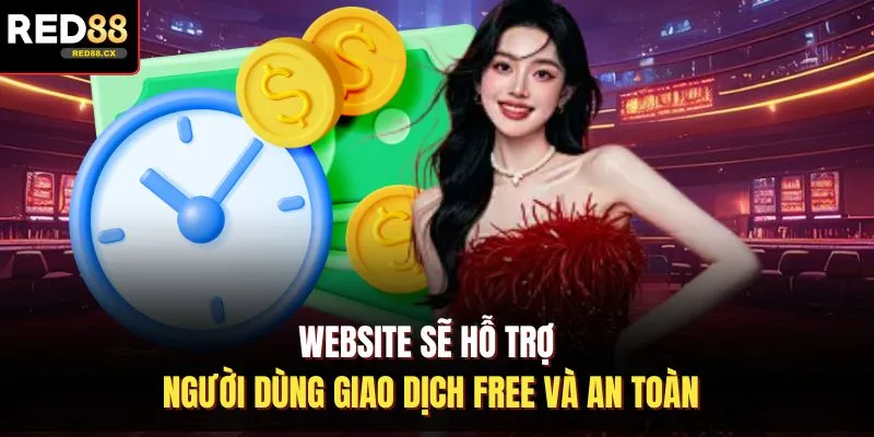 Website sẽ hỗ trợ người dùng giao dịch free và an toàn